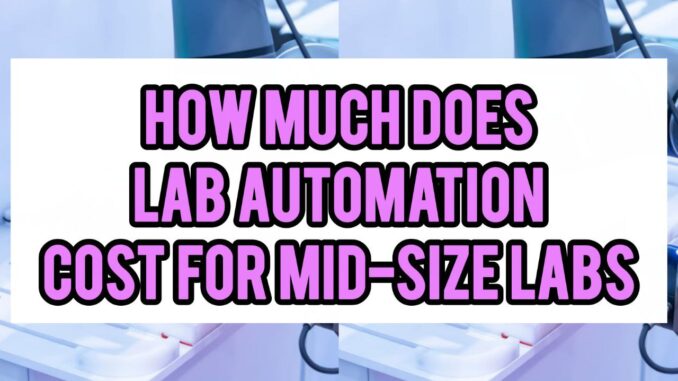 How Much Does Lab Automation Cost For Mid-Size Labs How Much Does Lab Automation Cost For Mid-Size Labs