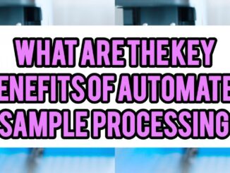 What Are The Key Benefits Of Automated Sample Processing