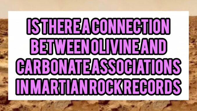 Is There A Connection Between Olivine and Carbonate Associations In Martian Rock Records Is There A Connection Between Olivine and Carbonate Associations In Martian Rock Records