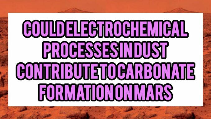 Could Electrochemical Processes In Dust Contribute To Carbonate Formation On Mars Could Electrochemical Processes In Dust Contribute To Carbonate Formation On Mars