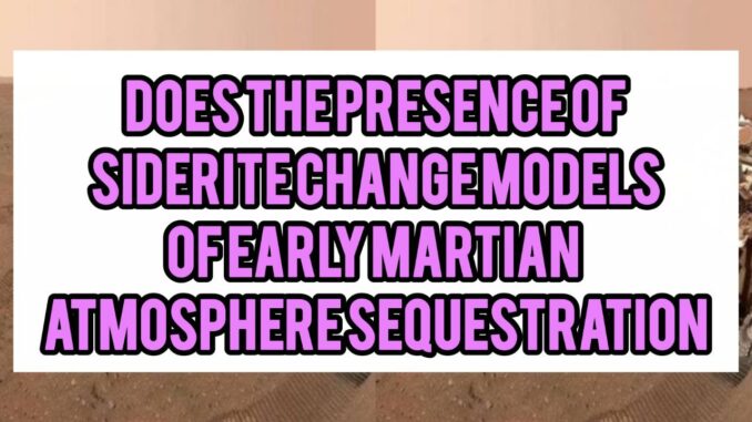 Does The Presence Of Siderite Change Models Of Early Martian Atmosphere Sequestration Does The Presence Of Siderite Change Models Of Early Martian Atmosphere Sequestration